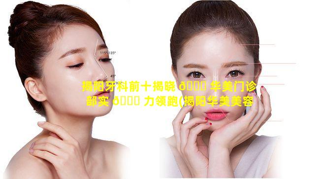 揭阳牙科前十揭晓 🐝 华美门诊部实 🐎 力领跑(揭阳华美美容医院是公立还是私立)